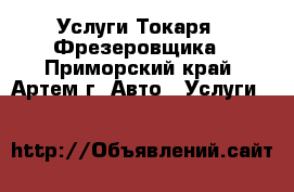 Услуги Токаря - Фрезеровщика - Приморский край, Артем г. Авто » Услуги   